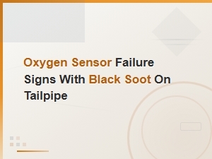Oxygen Sensor Failure Signs: Black Soot on Tailpipe and How to Fix It