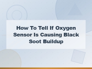How to Tell If Your Oxygen Sensor Is Causing Black Soot Buildup