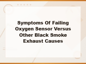 Black Smoke Exhaust: Failing Oxygen Sensor Symptoms vs Other Causes