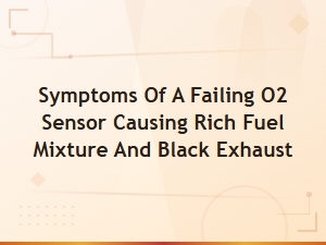 Failing O2 Sensor Symptoms: Rich
