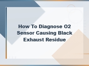 How to Diagnose a Bad O2 Sensor Causing Black Exhaust Residue