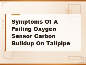 Symptoms of a Failing Oxygen Sensor: Carbon Buildup on Tailpipe and Warning Signs