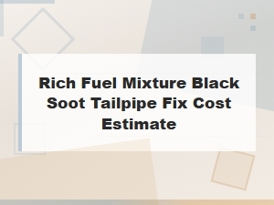 Rich Fuel Mixture Black Soot Tailpipe Fix Cost Estimate